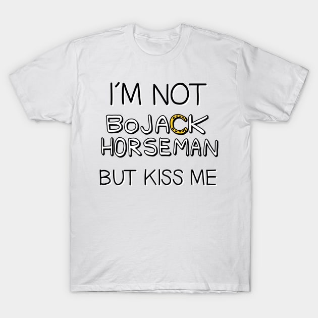 I´M NOT BOJACK HORSEMAN BUT KISS ME T-Shirt by FREESA